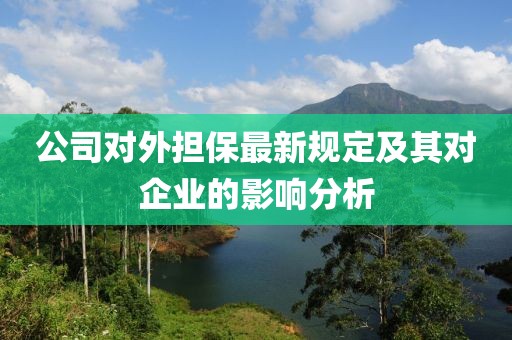 公司对外担保最新规定及其对企业的影响分析