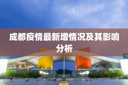 成都疫情最新增情况及其影响分析
