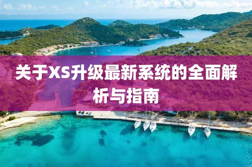关于XS升级最新系统的全面解析与指南