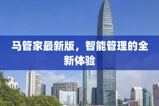 马管家最新版，智能管理的全新体验