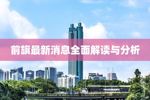 前旗最新消息全面解读与分析