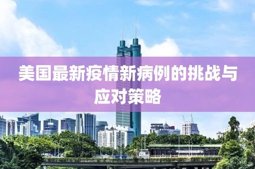 美国最新疫情新病例的挑战与应对策略