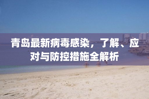 青岛最新病毒感染，了解、应对与防控措施全解析