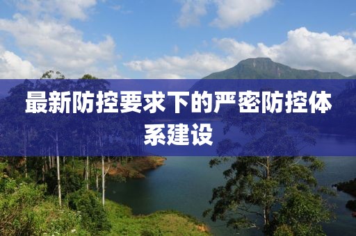 最新防控要求下的严密防控体系建设