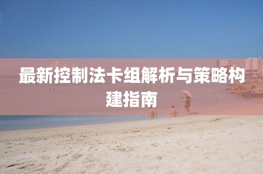 最新控制法卡组解析与策略构建指南