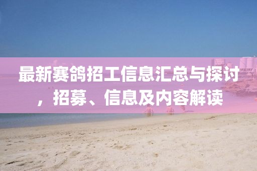 最新赛鸽招工信息汇总与探讨，招募、信息及内容解读