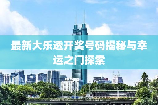 最新大乐透开奖号码揭秘与幸运之门探索