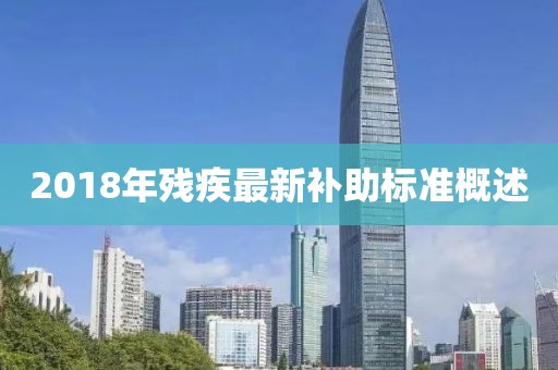 2018年残疾最新补助标准概述