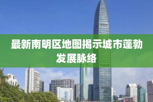最新南明区地图揭示城市蓬勃发展脉络