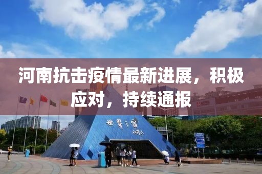 河南抗击疫情最新进展，积极应对，持续通报