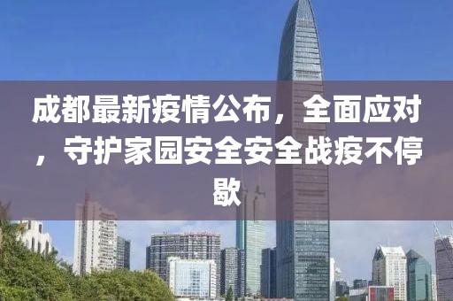 成都最新疫情公布，全面应对，守护家园安全安全战疫不停歇