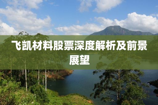 飞凯材料股票深度解析及前景展望