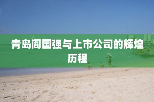 青岛阎国强与上市公司的辉煌历程