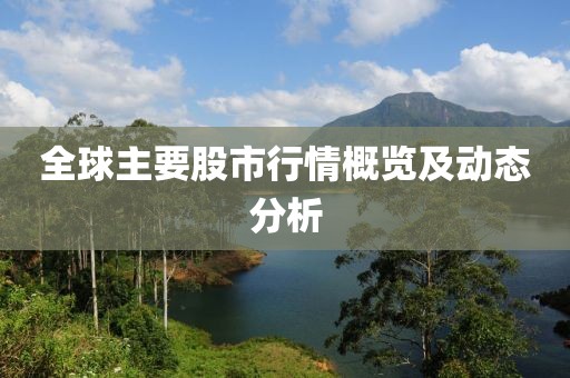 全球主要股市行情概览及动态分析