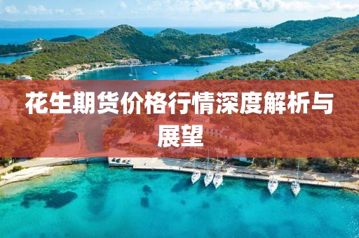 花生期货价格行情深度解析与展望