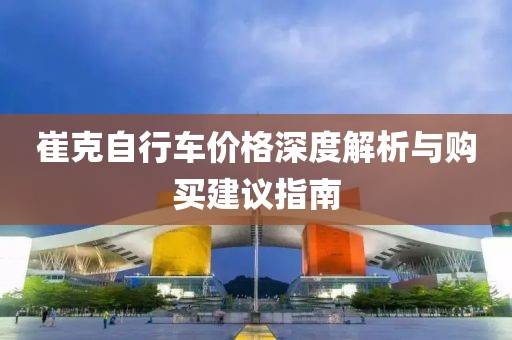 崔克自行车价格深度解析与购买建议指南