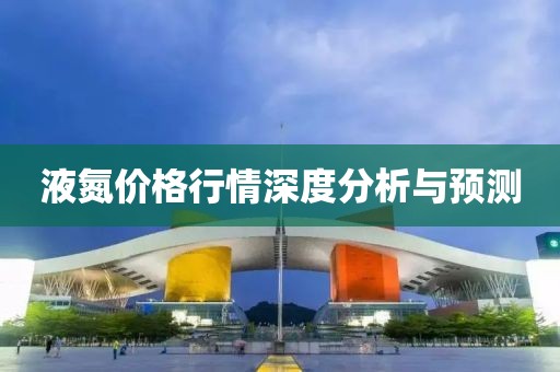 液氮价格行情深度分析与预测