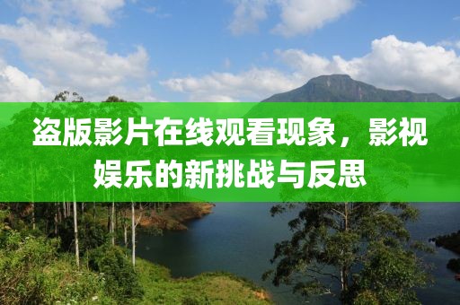 盗版影片在线观看现象，影视娱乐的新挑战与反思