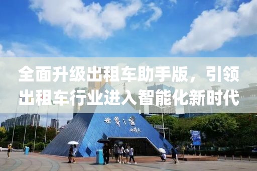 全面升级出租车助手版，引领出租车行业进入智能化新时代