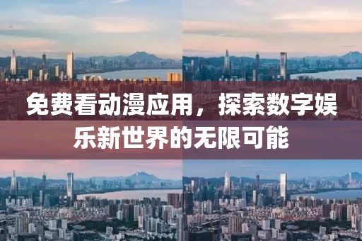 免费看动漫应用，探索数字娱乐新世界的无限可能