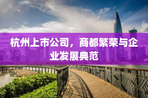 杭州上市公司，商都繁荣与企业发展典范