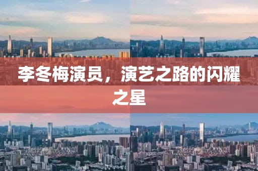 李冬梅演员，演艺之路的闪耀之星