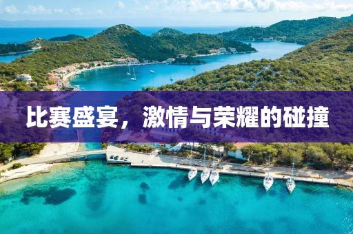 比赛盛宴，激情与荣耀的碰撞