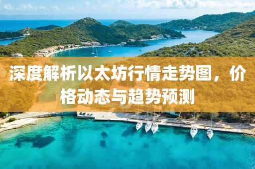 深度解析以太坊行情走势图，价格动态与趋势预测
