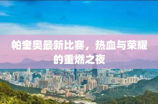 帕奎奥最新比赛，热血与荣耀的重燃之夜