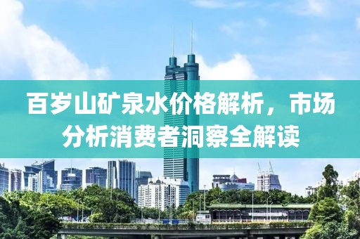 百岁山矿泉水价格解析，市场分析消费者洞察全解读