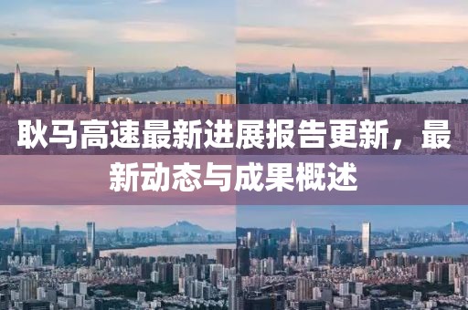 耿马高速最新进展报告更新，最新动态与成果概述