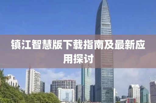 镇江智慧版下载指南及最新应用探讨