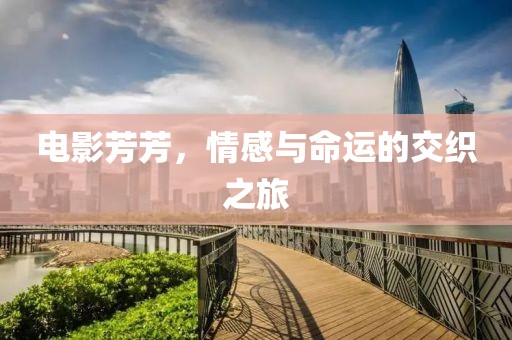 电影芳芳，情感与命运的交织之旅