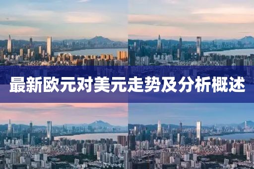 最新欧元对美元走势及分析概述