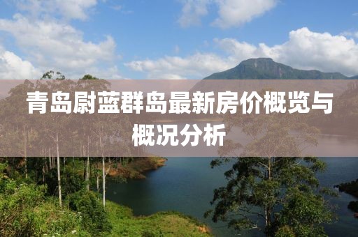 青岛尉蓝群岛最新房价概览与概况分析