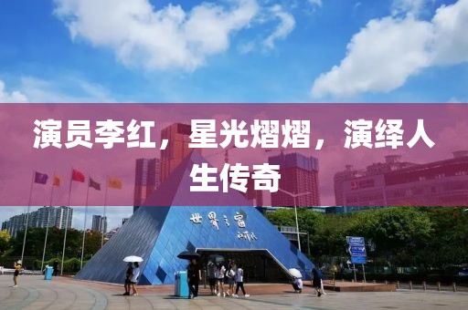 演员李红，星光熠熠，演绎人生传奇