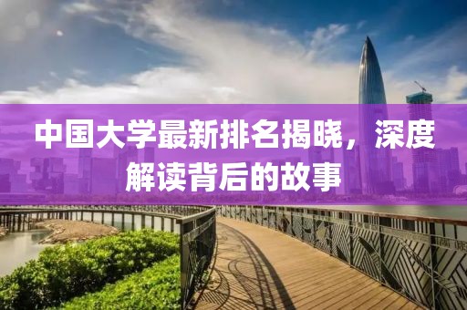 中国大学最新排名揭晓，深度解读背后的故事