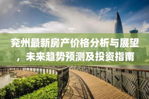 兖州最新房产价格分析与展望，未来趋势预测及投资指南
