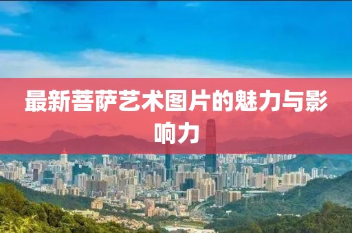 最新菩萨艺术图片的魅力与影响力