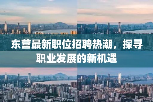 东营最新职位招聘热潮，探寻职业发展的新机遇