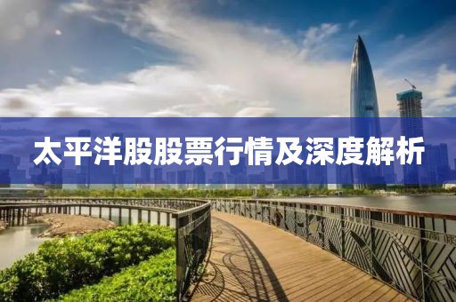 太平洋股股票行情及深度解析