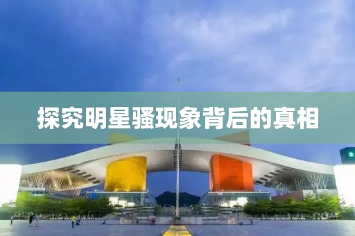 探究明星骚现象背后的真相