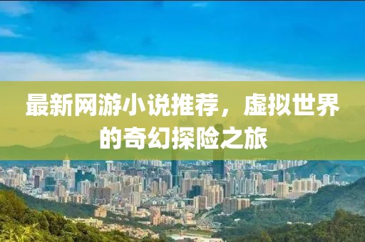 最新网游小说推荐，虚拟世界的奇幻探险之旅