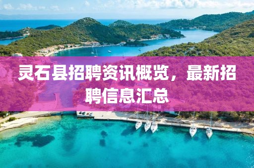灵石县招聘资讯概览，最新招聘信息汇总