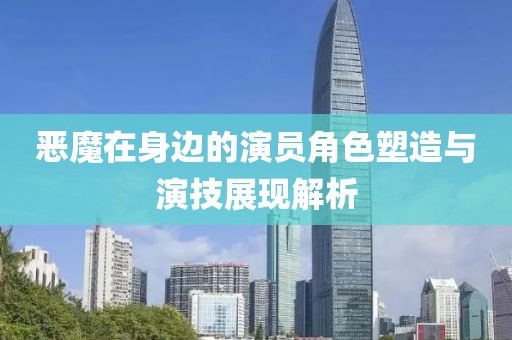 恶魔在身边的演员角色塑造与演技展现解析