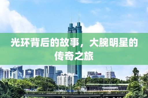 光环背后的故事，大腕明星的传奇之旅