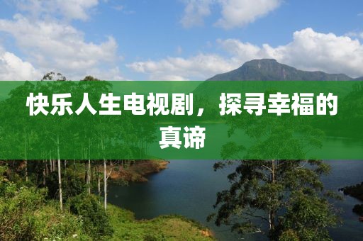 快乐人生电视剧，探寻幸福的真谛