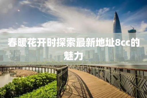 春暖花开时探索最新地址8cc的魅力