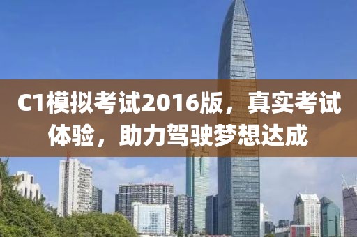 C1模拟考试2016版，真实考试体验，助力驾驶梦想达成
