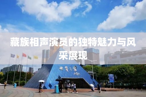 藏族相声演员的独特魅力与风采展现